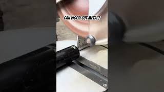 Can Wood Cut Metal?