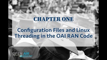 OAI Webinar: "Chapter one: Configuration Files and Linux Threading in the OAI RAN Code"