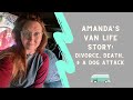 Amandas van life story divorce death  a dog attack  how  why i started van life in my 30s 