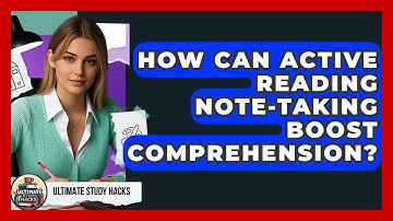 How Can Active Reading Note-taking Boost Comprehension? - Ultimate Study Hacks