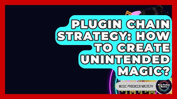 Plugin Chain Strategy: How To Create Unintended Magic? - Music Producer Mastery