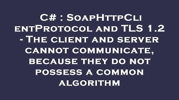 C# : SoapHttpClientProtocol and TLS 1.2 - The client and server cannot communicate, because they do