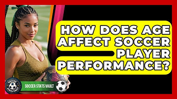 How Does Age Affect Soccer Player Performance? - Soccer Stats Vault
