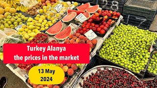 Turkey Antalya Alanya 13 May, 2024 the prices in the market.