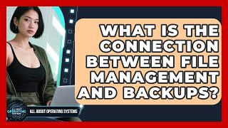 What Is the Connection Between File Management and Backups? | All About Operating Systems News