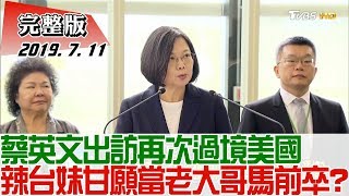 【完整版上集】蔡英文出訪再次過境美國 辣台妹甘願當老大哥馬前卒？少康戰情室 20190711