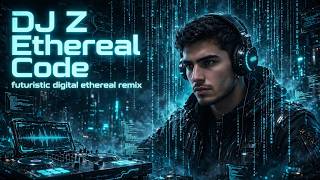 Dj Z - Ethereal Code (Official 2026 Original Best Mix)