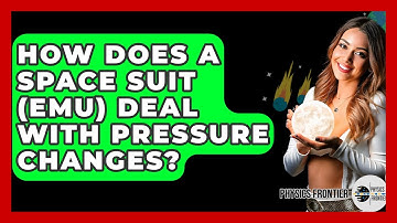 How Does A Space Suit (EMU) Deal With Pressure Changes? - Physics Frontier