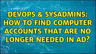 Famous DevOps & SysAdmins: How to find computer accounts that are no longer needed in AD? (3 Solutions!!) Wealth