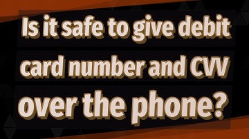 Is it safe to give debit card number and CVV over the phone?