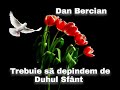 Dan Bercian - Trebuie să Depindem de Duhul Sfânt.