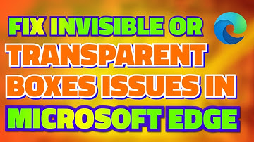 Fix Invisible or Transparent Boxes Issue in Microsoft Edge