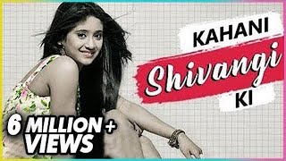 KAHANI SHIVANGI KI | Lifestory of SHIVANGI JOSHI | Biography | TellyMasala