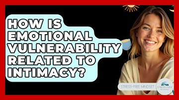 How Is Emotional Vulnerability Related To Intimacy? - Stress Free Mindset