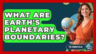 What Are Earth's Planetary Boundaries? - The Student Atlas