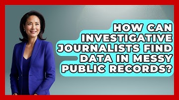 How Can Investigative Journalists Find Data In Messy Public Records? - Journalism Explained