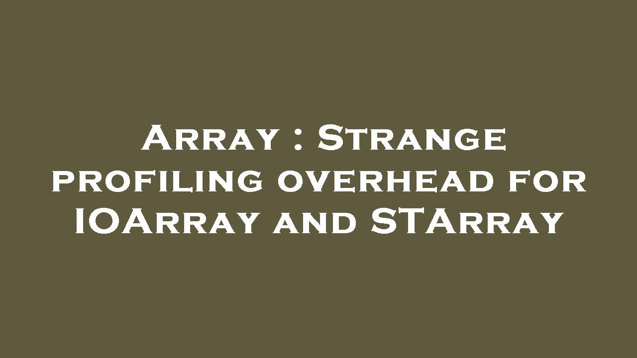 Overhead Array Array : Strange profiling overhead for IOArray and STArray - YouTube