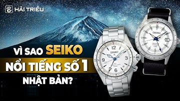 Đồng hồ Seiko có xứng danh là "anh cả" ngành đồng hồ Nhật Bản ? Lịch sử hãng đồng hồ Seiko