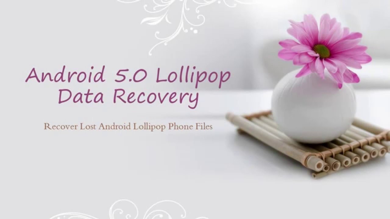Retrieve Deleted Data from Android Lollipop PhonesTablets