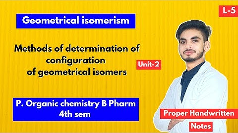 L-5। U-2। Methods of determination of configuration of geometrical isomers। B Pharm 4th semester। PW