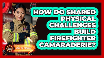 How Do Shared Physical Challenges Build Firefighter Camaraderie? - Inside the Firehouse