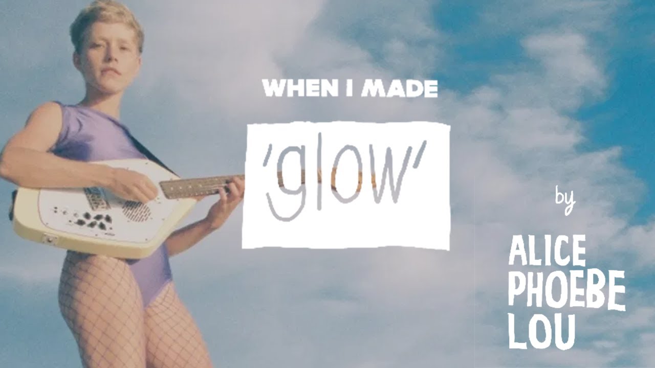 Alice Phoebe Lou: When I Made... Glow