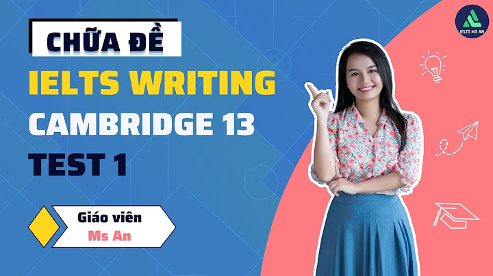 Hướng dẫn giải writing test 1 cambridge 13 năm 2024