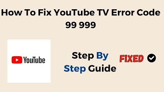 How To Fix YouTube TV Error Code 99 999