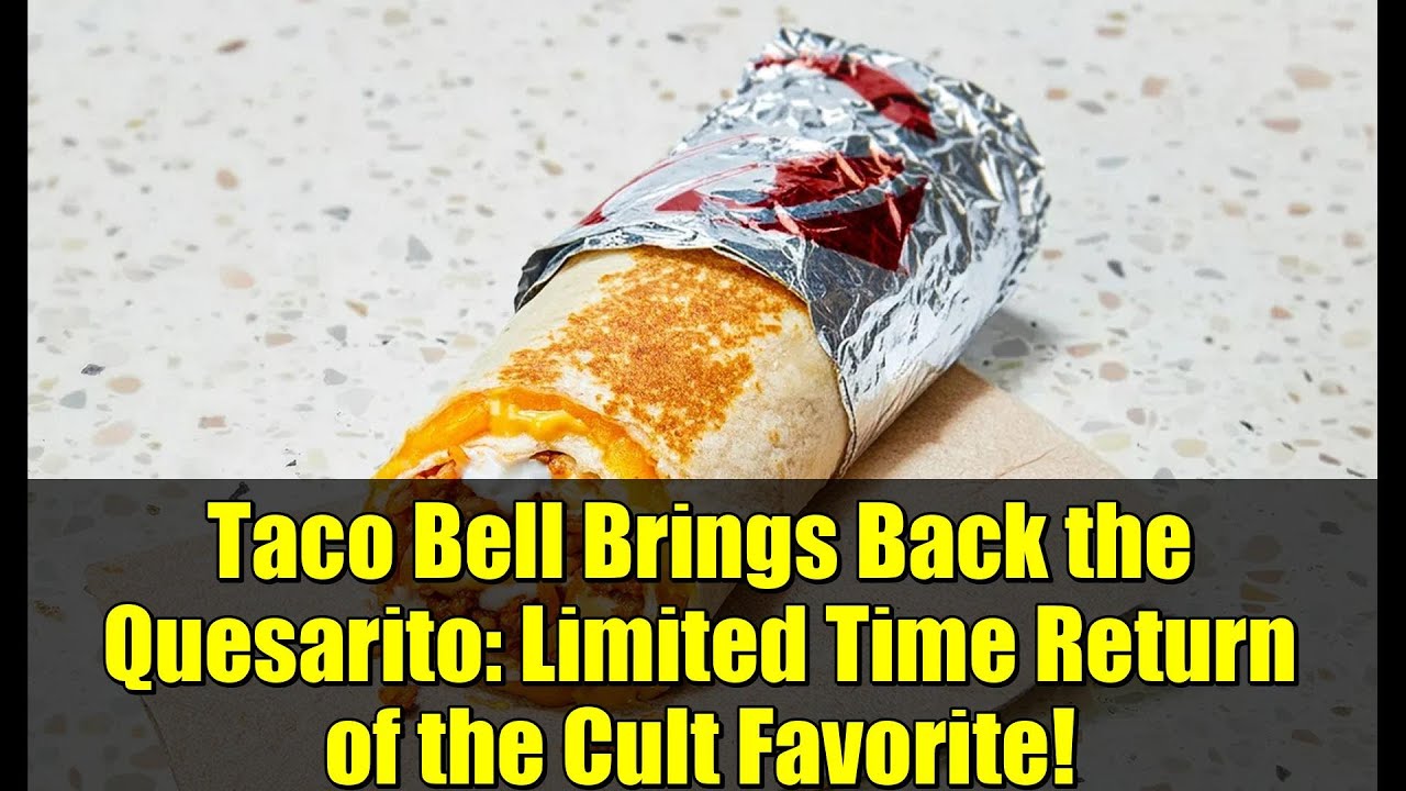 Taco Bell Brings Back the Quesarito: Limited Time Return of the Cult Favorite!