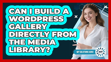 Can I Build A WordPress Gallery Directly From The Media Library? - WP Solutions Guru