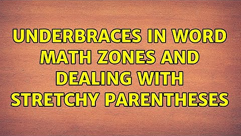 Underbraces in Word math zones and dealing with stretchy parentheses