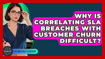 Why Is Correlating SLA Breaches With Customer Churn Difficult? - Customer First Leadership