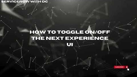 How to Toggle On Off the ServiceNow Next Experience UI