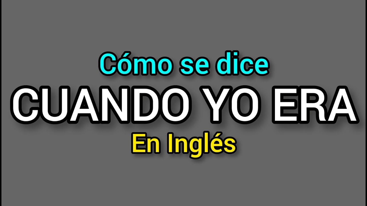 Cómo se dice CUANDO YO ERA o ESTABA en inglés?