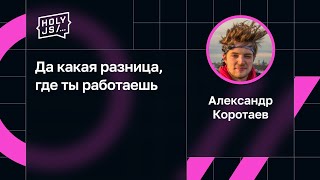 Александр Коротаев - Да какая разница, где ты работаешь