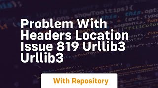 Problem with Headers Location Issue 819 urllib3 urllib3