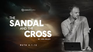 The Sandal & The Cross w/ Joel Kelley | Ruth 4:1-12  | June 8, 2025