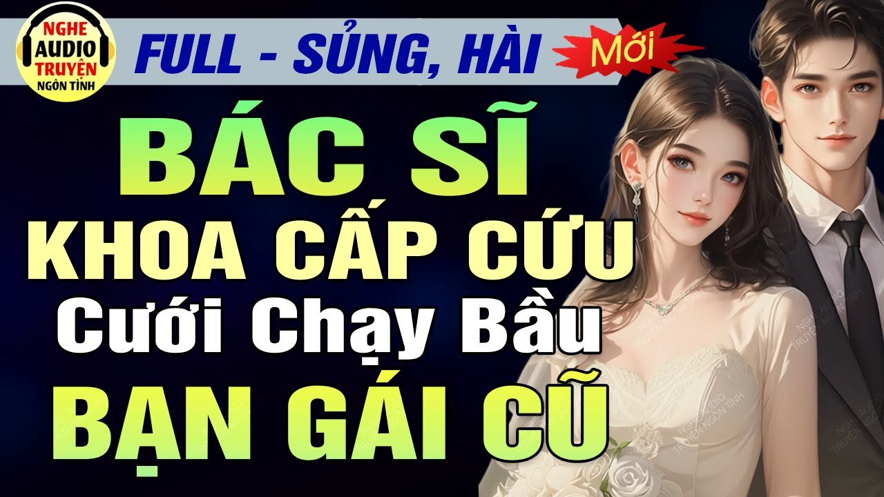 Full: Bác Sĩ Khoa Cấp Cứu Cưới Chạy Bầu Bạn Gái Cũ | Đọc Truyện Ngôn Tình Sủng Hài Hước | MC Hạ Vũ