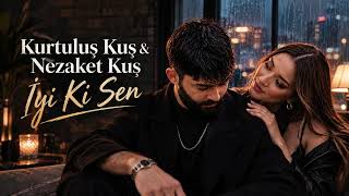 Kurtuluş Kuş & Nezaket Kuş - İyi Ki Sen 2026