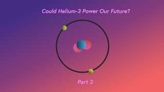 Could Helium-3 Power Our Future? (Part 2)