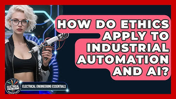 How Do Ethics Apply To Industrial Automation And AI? - Electrical Engineering Essentials