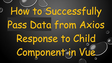 How to Successfully Pass Data from Axios Response to Child Component in Vue