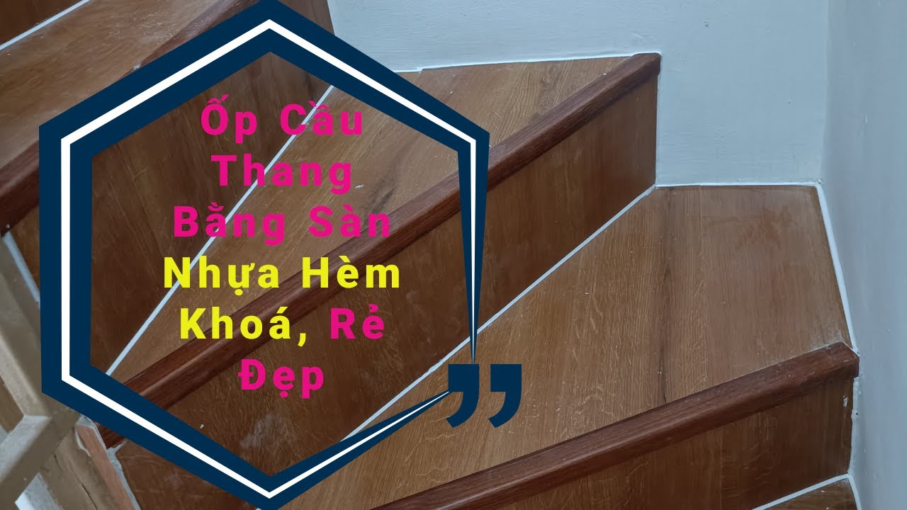 Thi Công Ốp Cầu Thang Bằng Sàn Nhựa Giả Gỗ Rẻ, Đẹp Tại... - youtube