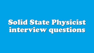Solid State Physicist interview questions