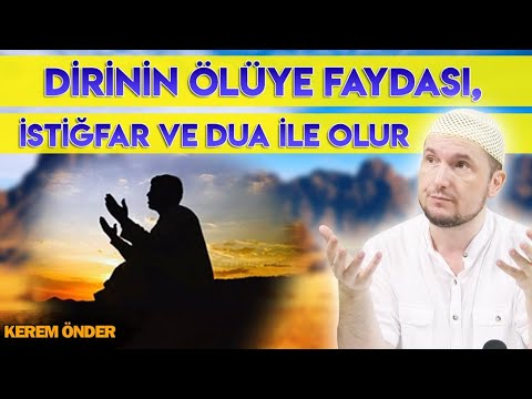 Dirinin ölüye faydası, istiğfar ve dua ile olur - (Sevap hediye etmek) / Kerem Önder