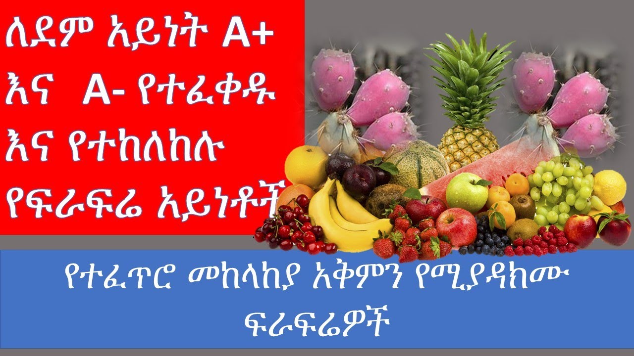 ለደም አይነት A+ እና  A- የተፈቀዱ እና የተከለከሉ የፍራፍሬ አይነቶች/Blood types and food combinations / ethiopia food/