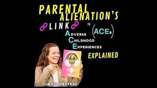 Parental Alienation's Link to Adverse Childhood Experiences (ACEs) Explained