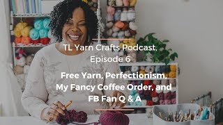 TLYC Podcast, Episode 6 [Free Luxury Yarn, The Crutch of Perfectionism, and a Facebook Fan Q & A]