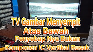 TV GAMBAR MENYEMPIT ATAS BAWAH PENYEBAP NYA BUKAN KOMPONEN IC VERTIKAL RUSAK
