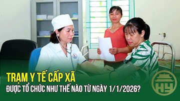 Sắp xếp tinh gọn bộ máy: Trạm y tế cấp xã được tổ chức như thế nào từ ngày 1/1/2026?